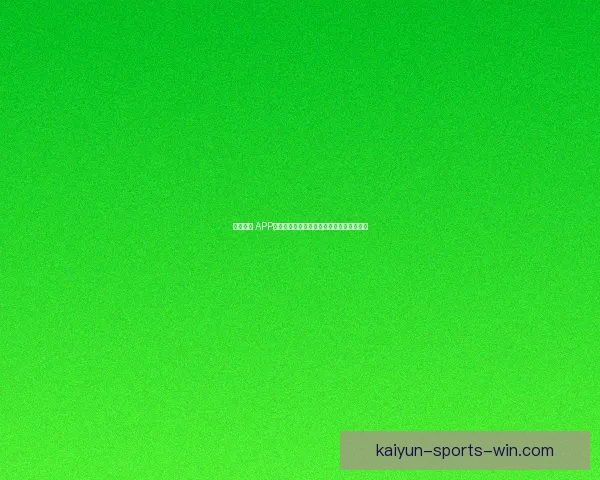 开云体育 APP下载指南轻松获取海量体育赛事直播与资讯